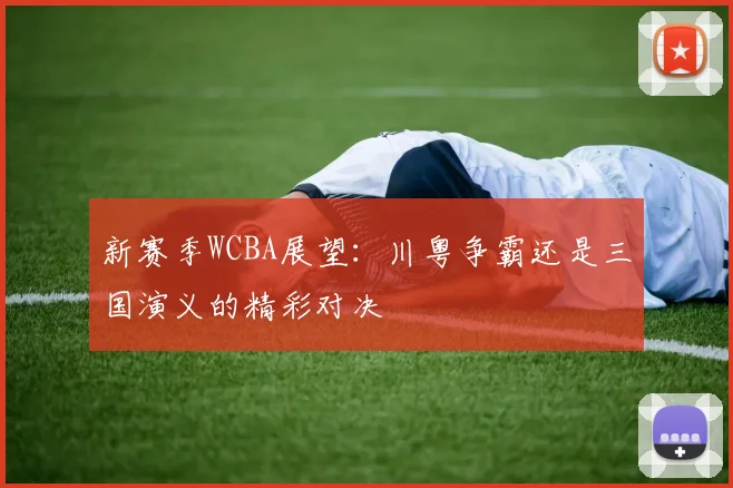 新赛季WCBA展望：川粤争霸还是三国演义的精彩对决