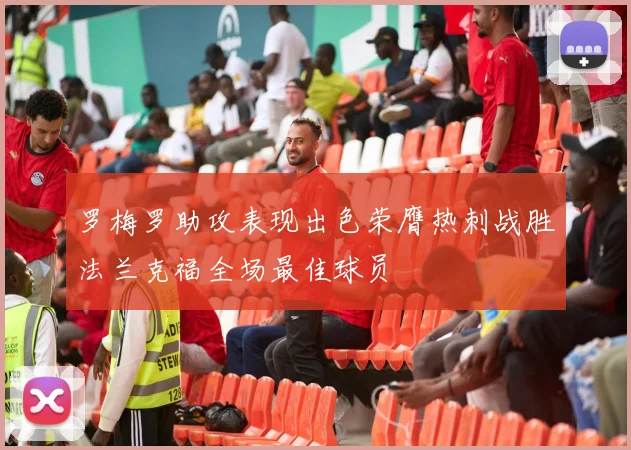 罗梅罗助攻表现出色荣膺热刺战胜法兰克福全场最佳球员