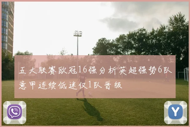 五大联赛欧冠16强分析英超强势6队意甲连续低迷仅1队晋级